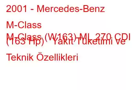 2001 - Mercedes-Benz M-Class
M-Class (W163) ML 270 CDI (163 Hp) Yakıt Tüketimi ve Teknik Özellikleri