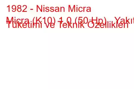 1982 - Nissan Micra
Micra (K10) 1.0 (50 Hp) Yakıt Tüketimi ve Teknik Özellikleri