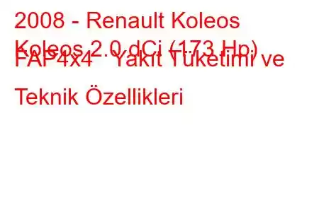 2008 - Renault Koleos
Koleos 2.0 dCi (173 Hp) FAP4x4 Yakıt Tüketimi ve Teknik Özellikleri