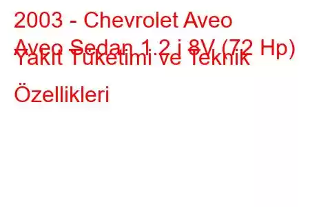 2003 - Chevrolet Aveo
Aveo Sedan 1.2 i 8V (72 Hp) Yakıt Tüketimi ve Teknik Özellikleri