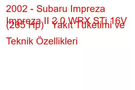 2002 - Subaru Impreza
Impreza II 2.0 WRX STi 16V (265 Hp) Yakıt Tüketimi ve Teknik Özellikleri