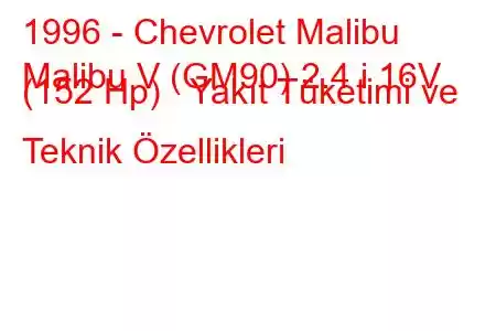 1996 - Chevrolet Malibu
Malibu V (GM90) 2.4 i 16V (152 Hp) Yakıt Tüketimi ve Teknik Özellikleri