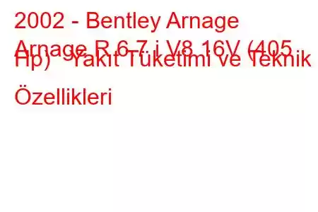 2002 - Bentley Arnage
Arnage R 6.7 i V8 16V (405 Hp) Yakıt Tüketimi ve Teknik Özellikleri