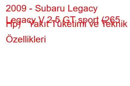 2009 - Subaru Legacy
Legacy V 2.5 GT sport (265 Hp) Yakıt Tüketimi ve Teknik Özellikleri