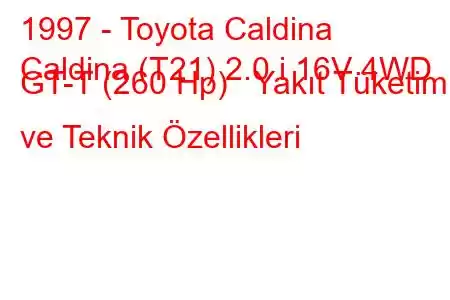 1997 - Toyota Caldina
Caldina (T21) 2.0 i 16V 4WD GT-T (260 Hp) Yakıt Tüketimi ve Teknik Özellikleri