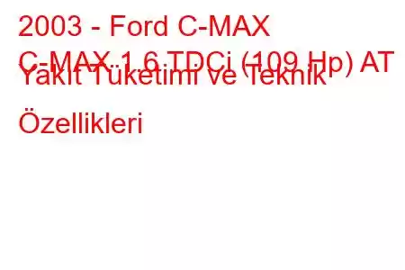 2003 - Ford C-MAX
C-MAX 1.6 TDCi (109 Hp) AT Yakıt Tüketimi ve Teknik Özellikleri