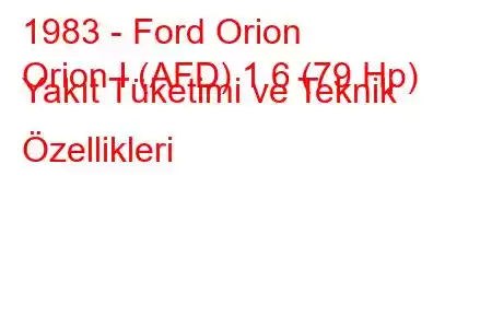 1983 - Ford Orion
Orion I (AFD) 1.6 (79 Hp) Yakıt Tüketimi ve Teknik Özellikleri