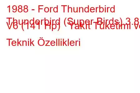 1988 - Ford Thunderbird
Thunderbird (Super Birds) 3.8 i V6 (141 Hp) Yakıt Tüketimi ve Teknik Özellikleri