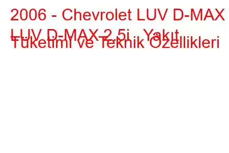 2006 - Chevrolet LUV D-MAX
LUV D-MAX 2.5i Yakıt Tüketimi ve Teknik Özellikleri