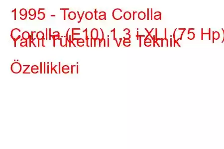 1995 - Toyota Corolla
Corolla (E10) 1.3 i XLI (75 Hp) Yakıt Tüketimi ve Teknik Özellikleri