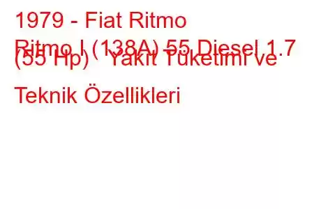 1979 - Fiat Ritmo
Ritmo I (138A) 55 Diesel 1.7 (55 Hp) Yakıt Tüketimi ve Teknik Özellikleri