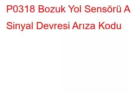 P0318 Bozuk Yol Sensörü A Sinyal Devresi Arıza Kodu