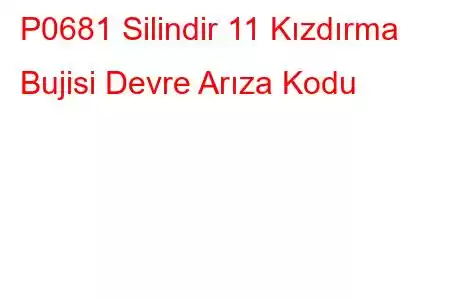 P0681 Silindir 11 Kızdırma Bujisi Devre Arıza Kodu