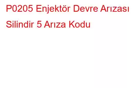 P0205 Enjektör Devre Arızası - Silindir 5 Arıza Kodu