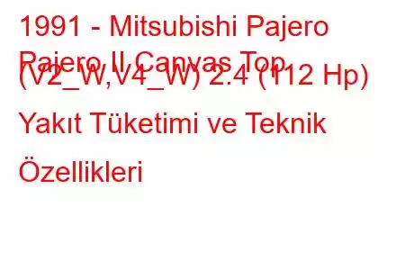 1991 - Mitsubishi Pajero
Pajero II Canvas Top (V2_W,V4_W) 2.4 (112 Hp) Yakıt Tüketimi ve Teknik Özellikleri