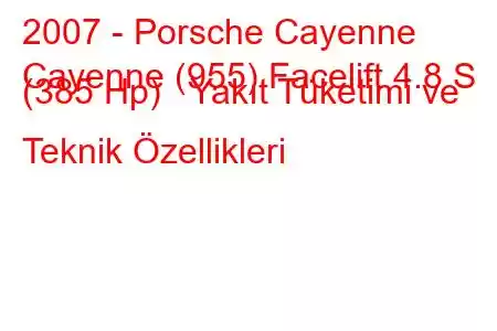 2007 - Porsche Cayenne
Cayenne (955) Facelift 4.8 S (385 Hp) Yakıt Tüketimi ve Teknik Özellikleri