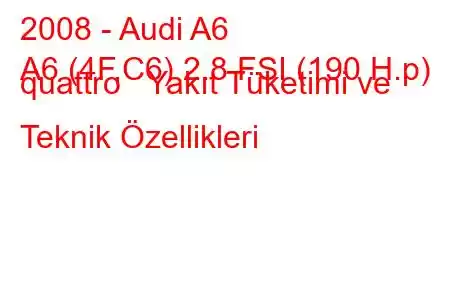 2008 - Audi A6
A6 (4F,C6) 2.8 FSI (190 H.p) quattro Yakıt Tüketimi ve Teknik Özellikleri