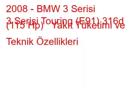 2008 - BMW 3 Serisi
3 Serisi Touring (E91) 316d (115 Hp) Yakıt Tüketimi ve Teknik Özellikleri