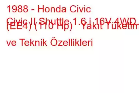 1988 - Honda Civic
Civic II Shuttle 1.6 i 16V 4WD (EE4) (110 Hp) Yakıt Tüketimi ve Teknik Özellikleri