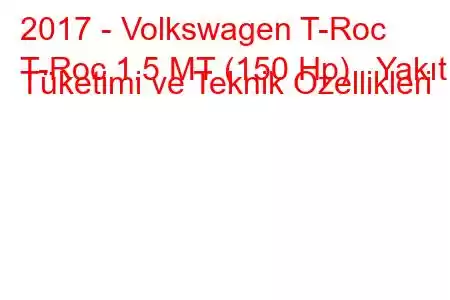 2017 - Volkswagen T-Roc
T-Roc 1.5 MT (150 Hp) Yakıt Tüketimi ve Teknik Özellikleri