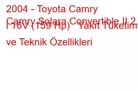 2004 - Toyota Camry
Camry Solara Convertible II 2.4 i 16V (159 Hp) Yakıt Tüketimi ve Teknik Özellikleri