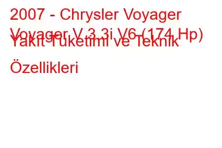 2007 - Chrysler Voyager
Voyager V 3.3i V6 (174 Hp) Yakıt Tüketimi ve Teknik Özellikleri