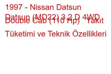 1997 - Nissan Datsun
Datsun (MD22) 3.2 D 4WD Double Cab (110 Hp) Yakıt Tüketimi ve Teknik Özellikleri