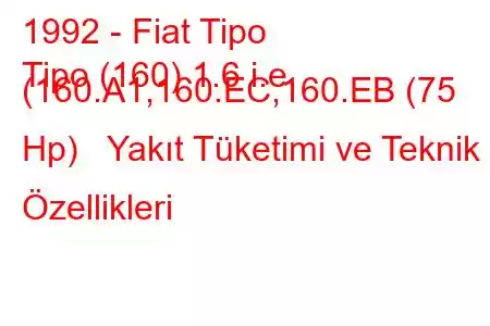 1992 - Fiat Tipo
Tipo (160) 1.6 i.e. (160.A1,160.EC,160.EB (75 Hp) Yakıt Tüketimi ve Teknik Özellikleri