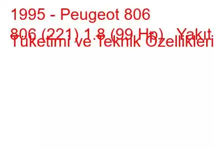 1995 - Peugeot 806
806 (221) 1.8 (99 Hp) Yakıt Tüketimi ve Teknik Özellikleri