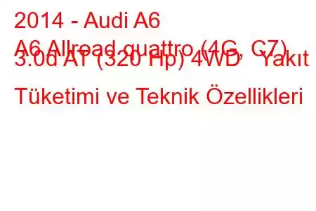 2014 - Audi A6
A6 Allroad quattro (4G, C7) 3.0d AT (320 Hp) 4WD Yakıt Tüketimi ve Teknik Özellikleri