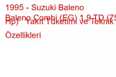 1995 - Suzuki Baleno
Baleno Combi (EG) 1.9 TD (75 Hp) Yakıt Tüketimi ve Teknik Özellikleri