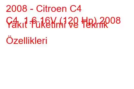 2008 - Citroen C4
C4 1.6 16V (120 Hp) 2008 Yakıt Tüketimi ve Teknik Özellikleri