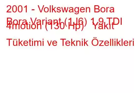 2001 - Volkswagen Bora
Bora Variant (1J6) 1.9 TDI 4motion (130 Hp) Yakıt Tüketimi ve Teknik Özellikleri