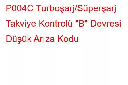 P004C Turboşarj/Süperşarj Takviye Kontrolü 