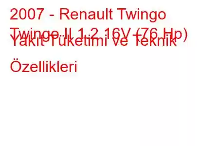 2007 - Renault Twingo
Twingo II 1.2 16V (76 Hp) Yakıt Tüketimi ve Teknik Özellikleri