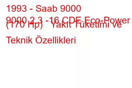 1993 - Saab 9000
9000 2.3 -16 CDE Eco-Power (170 Hp) Yakıt Tüketimi ve Teknik Özellikleri