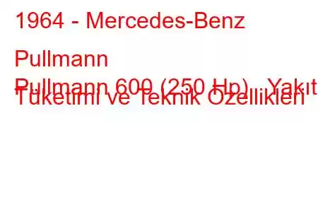 1964 - Mercedes-Benz Pullmann
Pullmann 600 (250 Hp) Yakıt Tüketimi ve Teknik Özellikleri