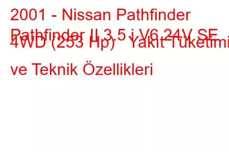 2001 - Nissan Pathfinder
Pathfinder II 3.5 i V6 24V SE 4WD (253 Hp) Yakıt Tüketimi ve Teknik Özellikleri