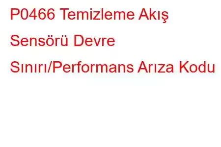 P0466 Temizleme Akış Sensörü Devre Sınırı/Performans Arıza Kodu