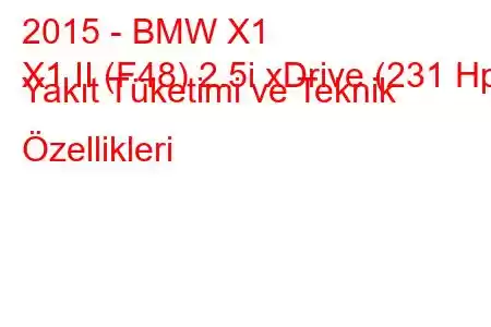 2015 - BMW X1
X1 II (F48) 2.5i xDrive (231 Hp) Yakıt Tüketimi ve Teknik Özellikleri