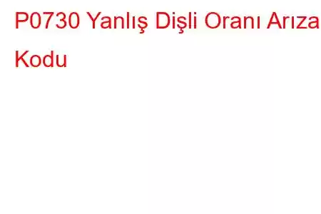 P0730 Yanlış Dişli Oranı Arıza Kodu