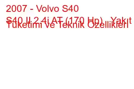 2007 - Volvo S40
S40 II 2.4i AT (170 Hp) Yakıt Tüketimi ve Teknik Özellikleri