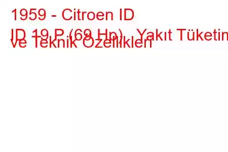 1959 - Citroen ID
ID 19 P (69 Hp) Yakıt Tüketimi ve Teknik Özellikleri