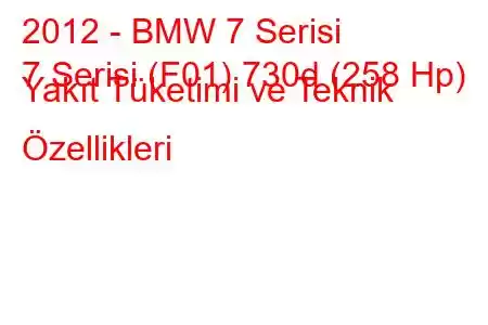 2012 - BMW 7 Serisi
7 Serisi (F01) 730d (258 Hp) Yakıt Tüketimi ve Teknik Özellikleri