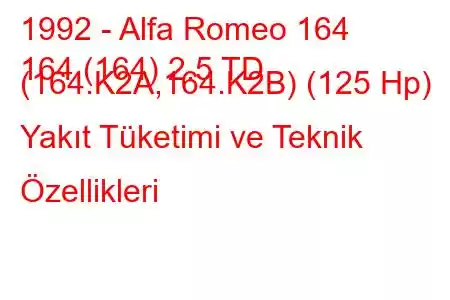 1992 - Alfa Romeo 164
164 (164) 2.5 TD (164.K2A,164.K2B) (125 Hp) Yakıt Tüketimi ve Teknik Özellikleri