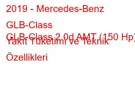 2019 - Mercedes-Benz GLB-Class
GLB-Class 2.0d AMT (150 Hp) Yakıt Tüketimi ve Teknik Özellikleri