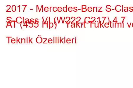 2017 - Mercedes-Benz S-Class
S-Class VI (W222,C217) 4.7 AT (455 Hp) Yakıt Tüketimi ve Teknik Özellikleri