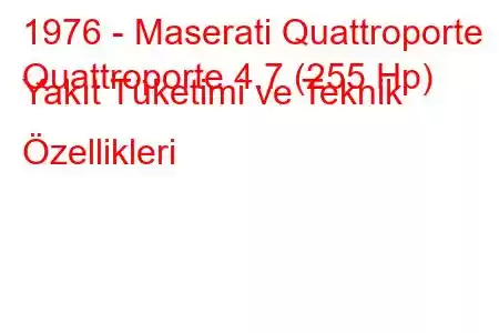 1976 - Maserati Quattroporte
Quattroporte 4.7 (255 Hp) Yakıt Tüketimi ve Teknik Özellikleri