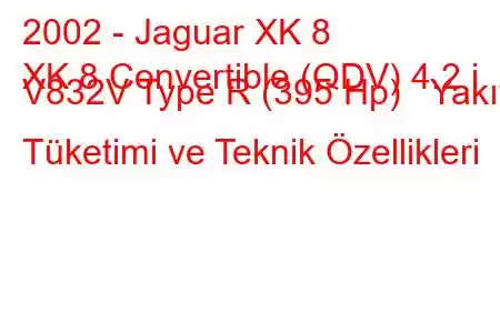 2002 - Jaguar XK 8
XK 8 Convertible (QDV) 4.2 i V832V Type R (395 Hp) Yakıt Tüketimi ve Teknik Özellikleri