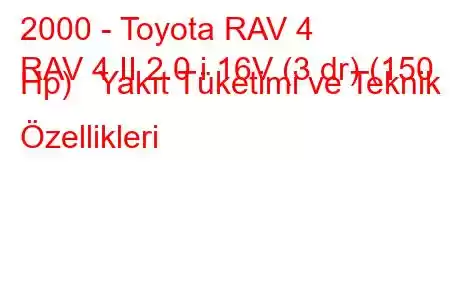 2000 - Toyota RAV 4
RAV 4 II 2.0 i 16V (3 dr) (150 Hp) Yakıt Tüketimi ve Teknik Özellikleri